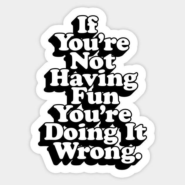 If You’re Not Having Fun You’re Doing It Wrong Sticker by MotivatedType